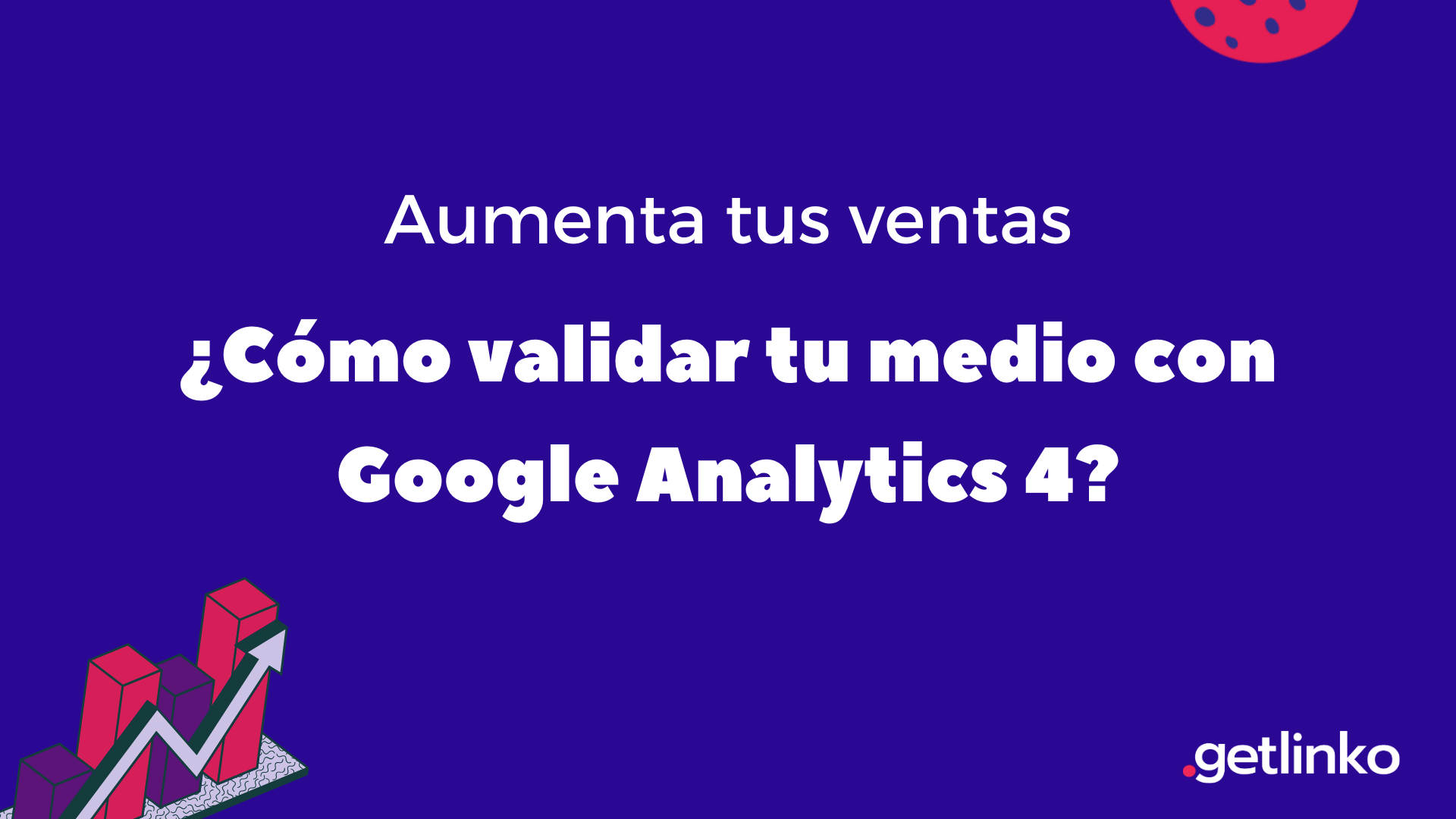 Como validar tu medio con Google Analytics 4