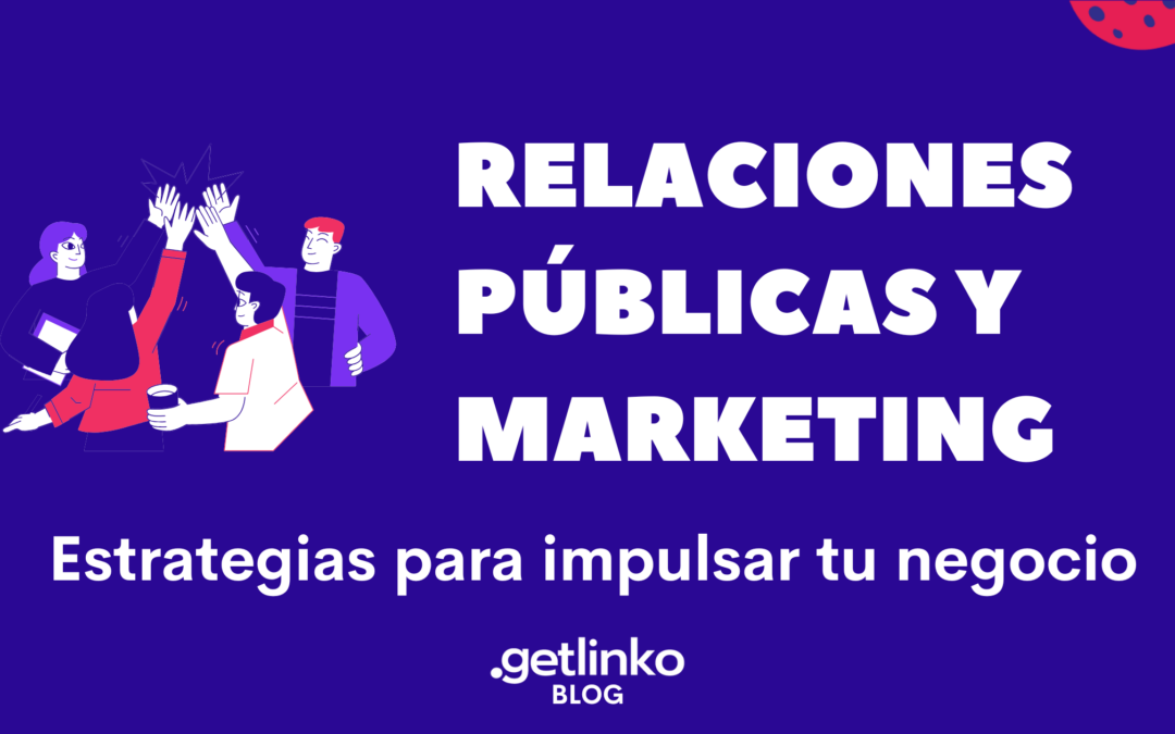 Relaciones Publicas y Marketing: Estrategias para impulsar tu negocio
